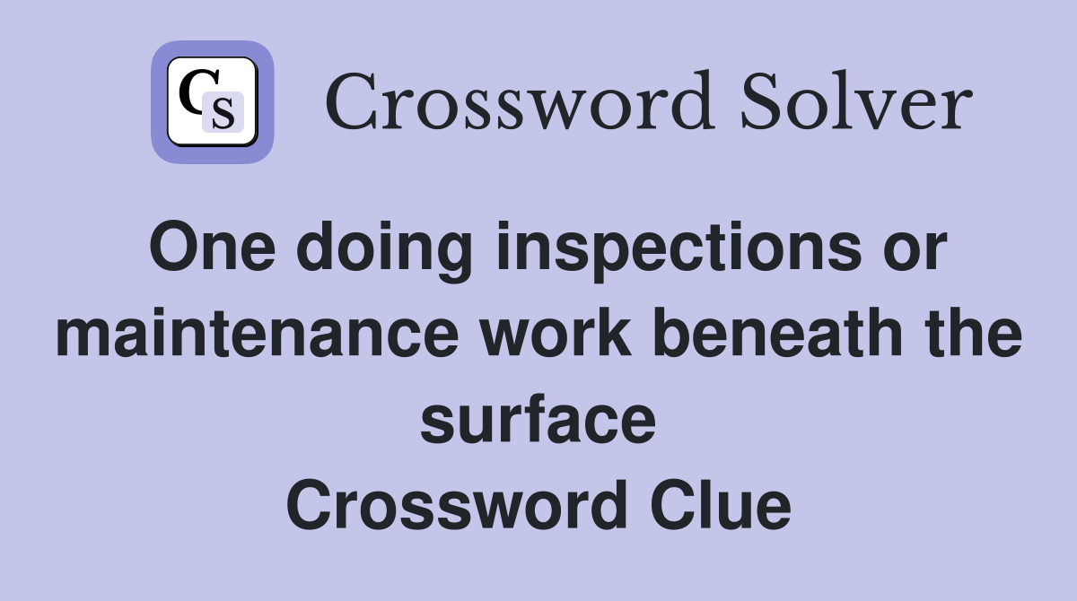 One doing inspections or maintenance work beneath the surface Crossword Clue