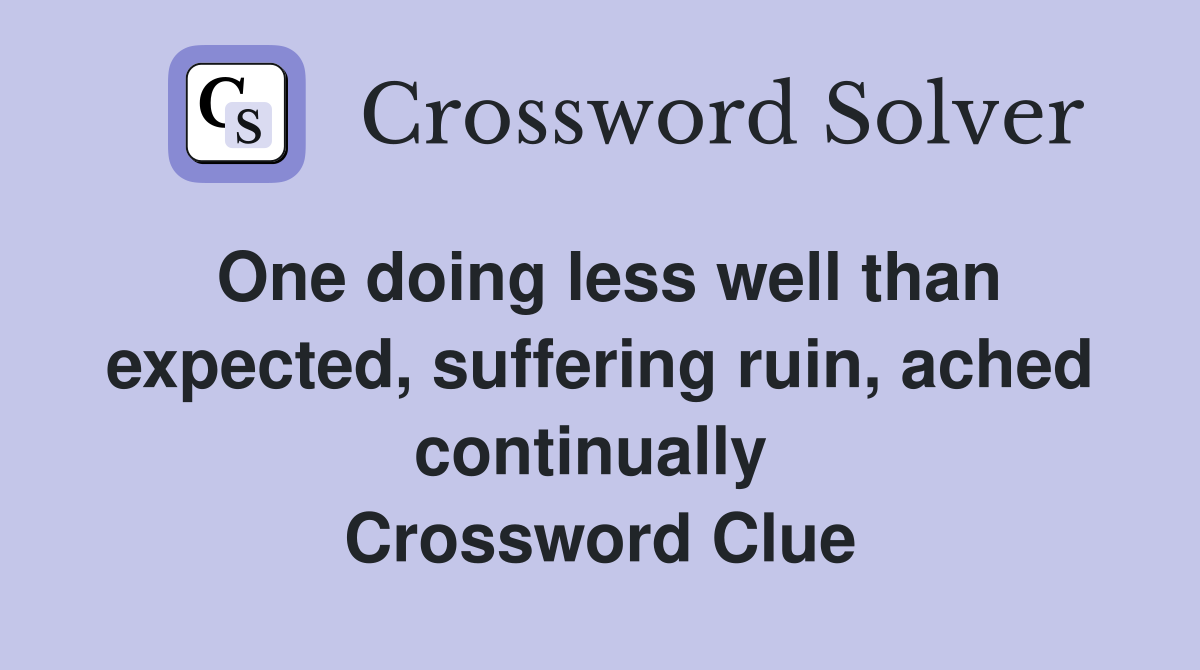 One doing less well than expected, suffering ruin, ached continually  Crossword Clue