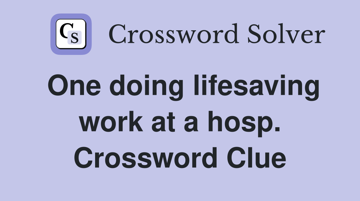 One doing lifesaving work at a hosp. Crossword Clue
