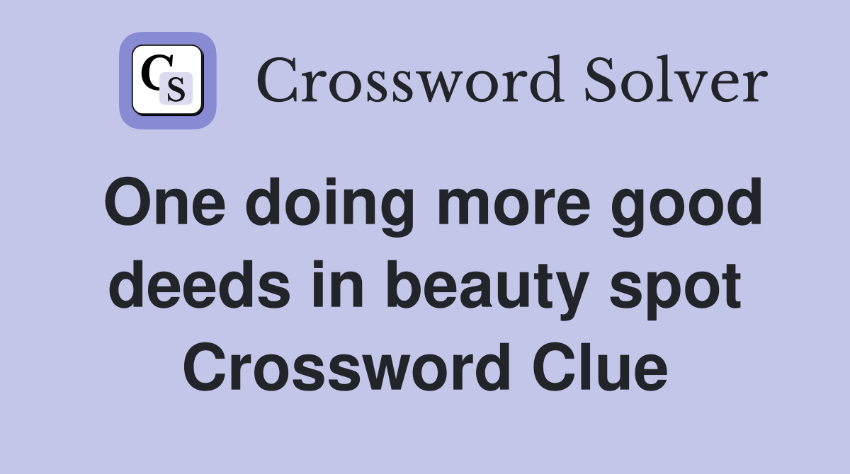 One doing more good deeds in beauty spot Crossword Clue