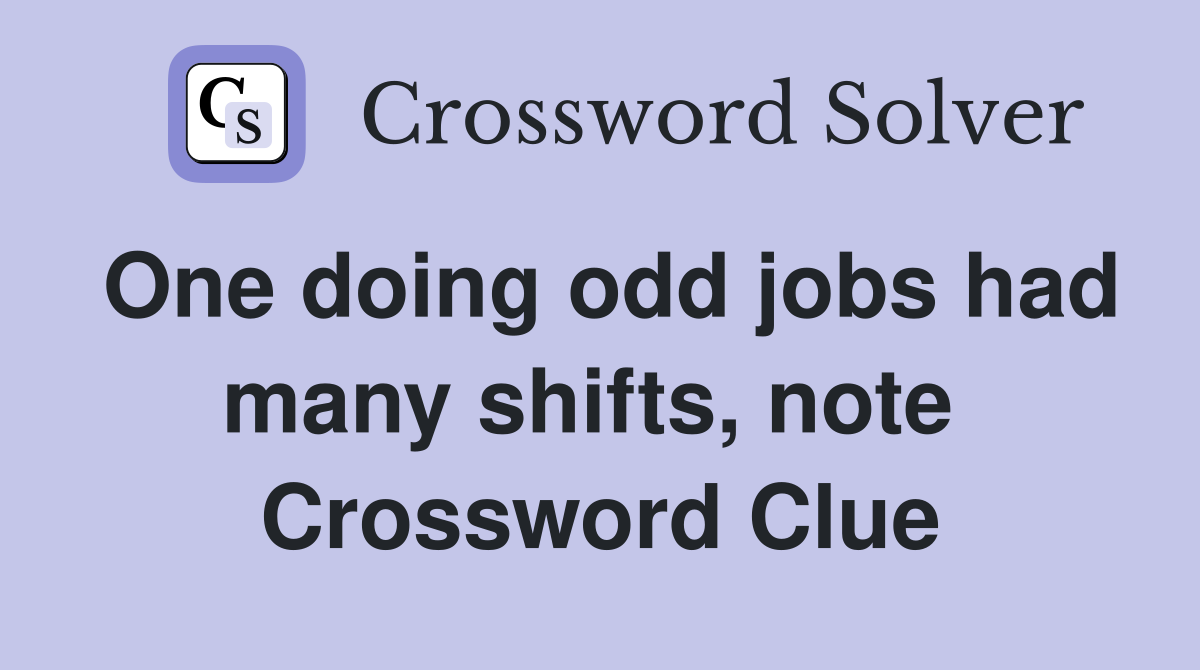One doing odd jobs had many shifts, note  Crossword Clue