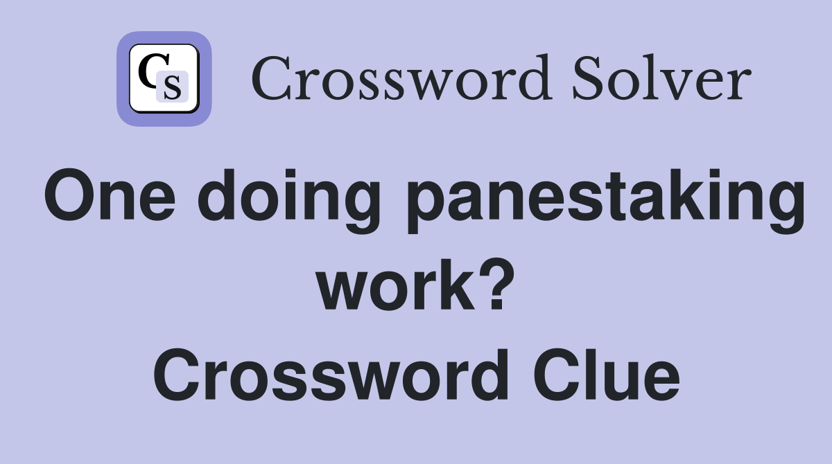 One doing panestaking work? Crossword Clue