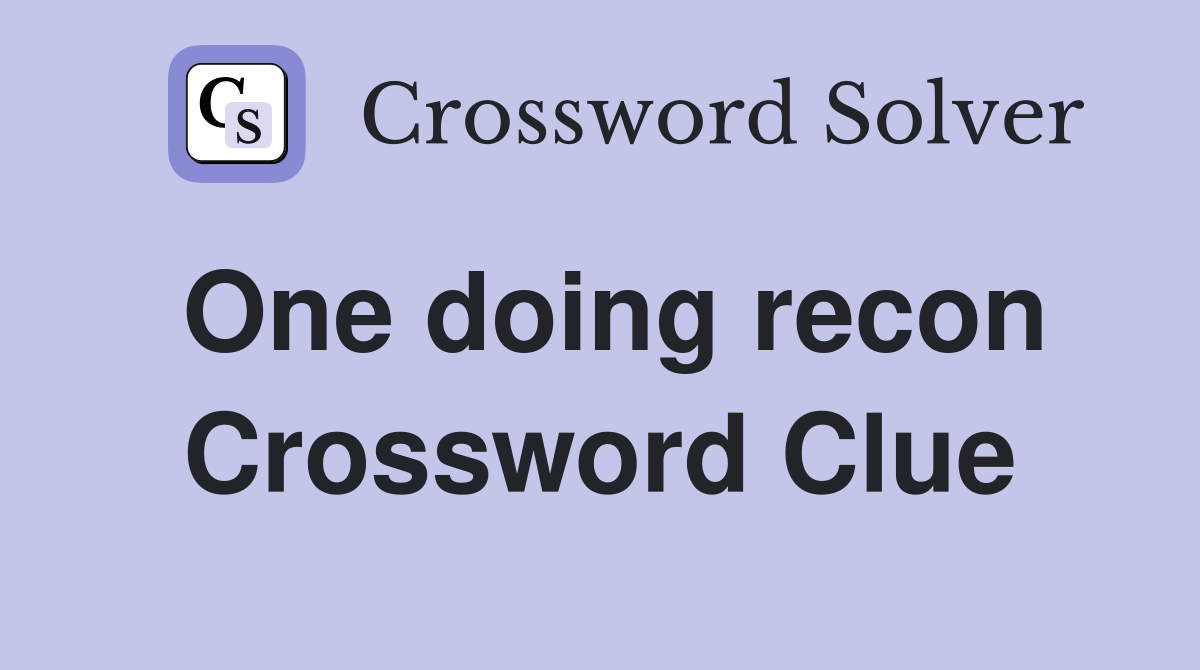 One doing recon Crossword Clue