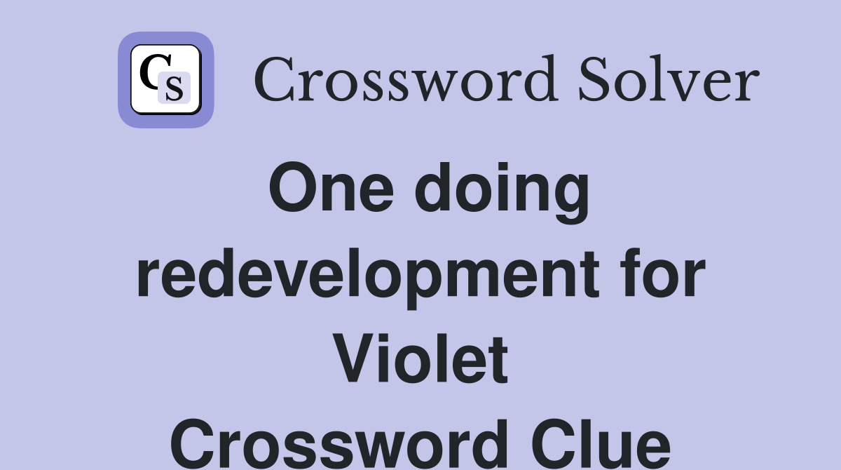One doing redevelopment for Violet Crossword Clue