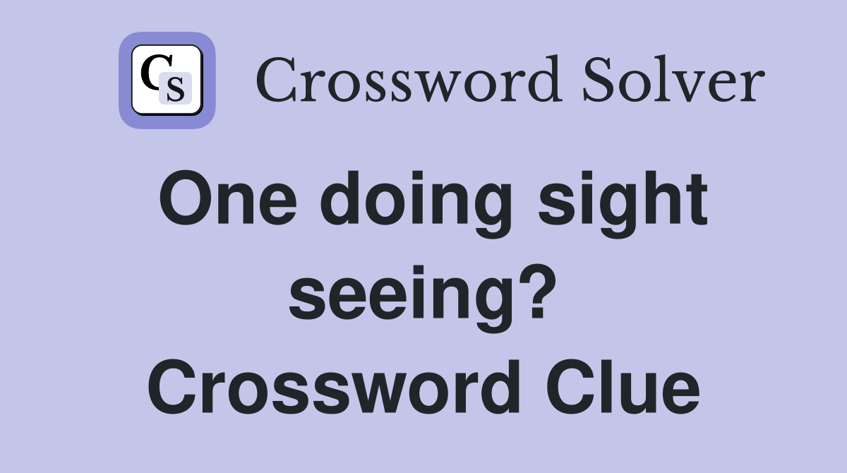 One doing sight seeing? Crossword Clue