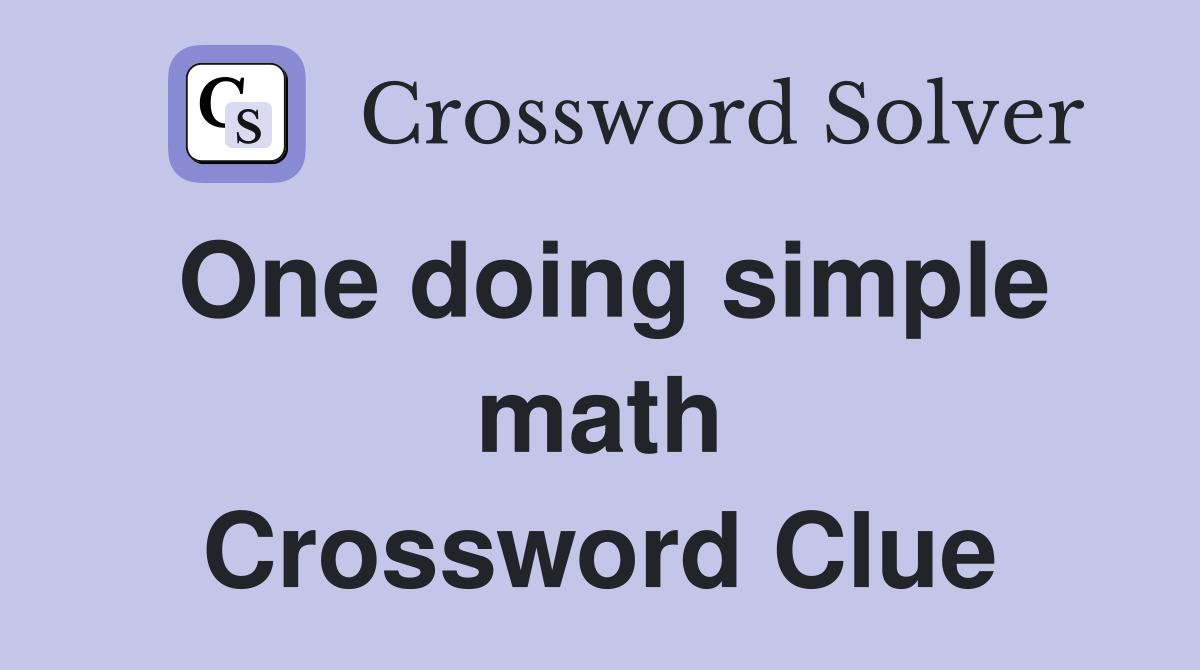 One doing simple math Crossword Clue