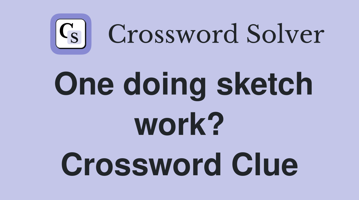 One doing sketch work? Crossword Clue