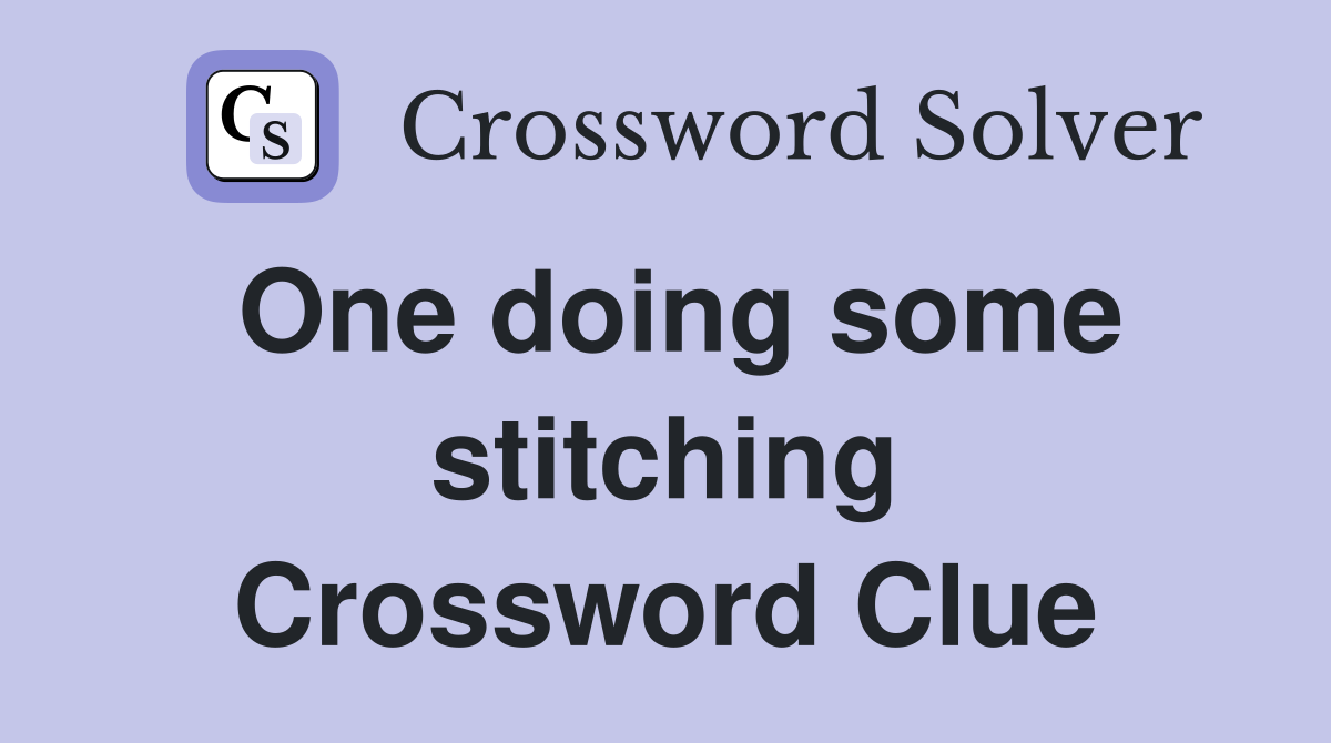 One doing some stitching Crossword Clue