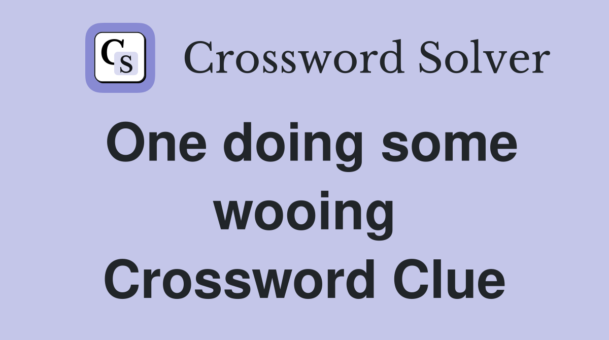 One doing some wooing Crossword Clue