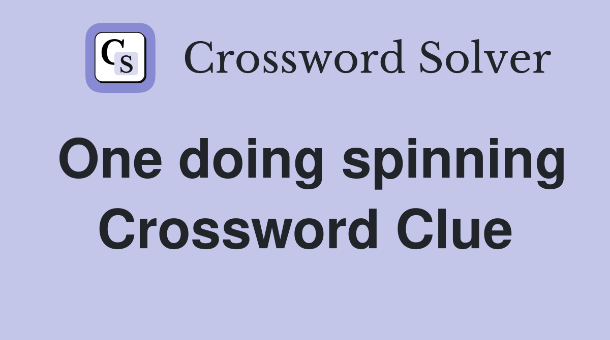 One doing spinning Crossword Clue