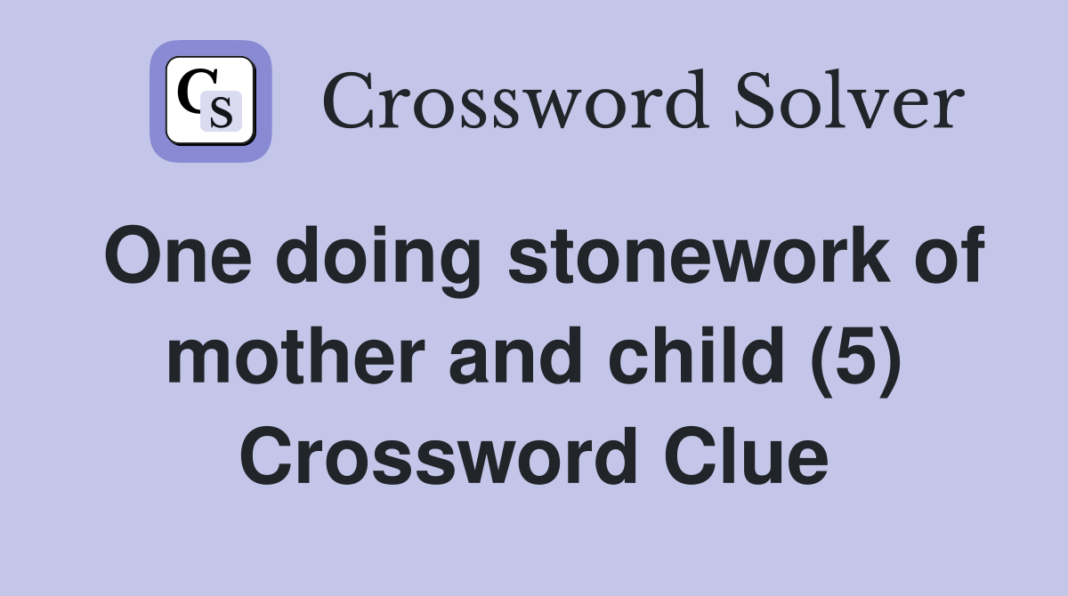 One doing stonework of mother and child (5) Crossword Clue