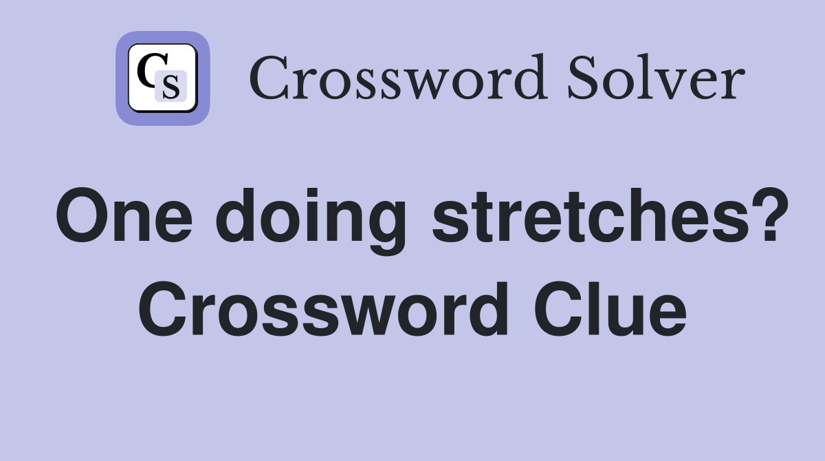 One doing stretches? Crossword Clue