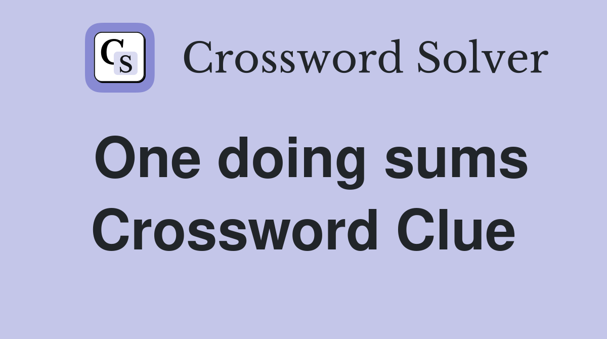 One doing sums Crossword Clue