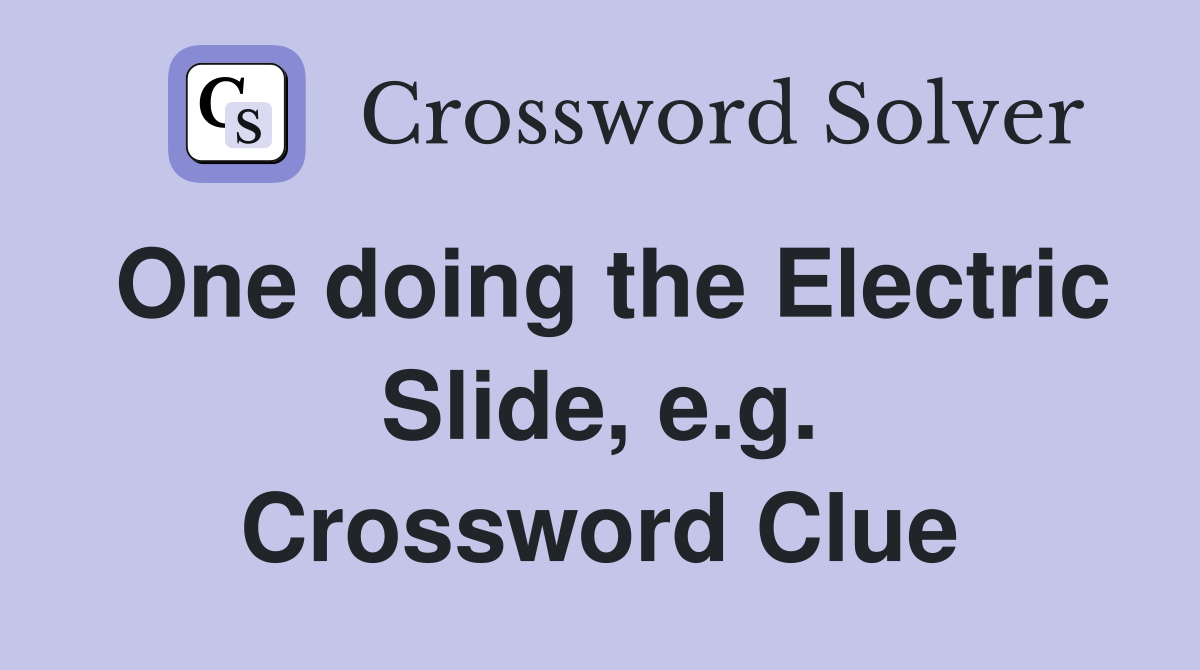 One doing the Electric Slide, e.g. Crossword Clue