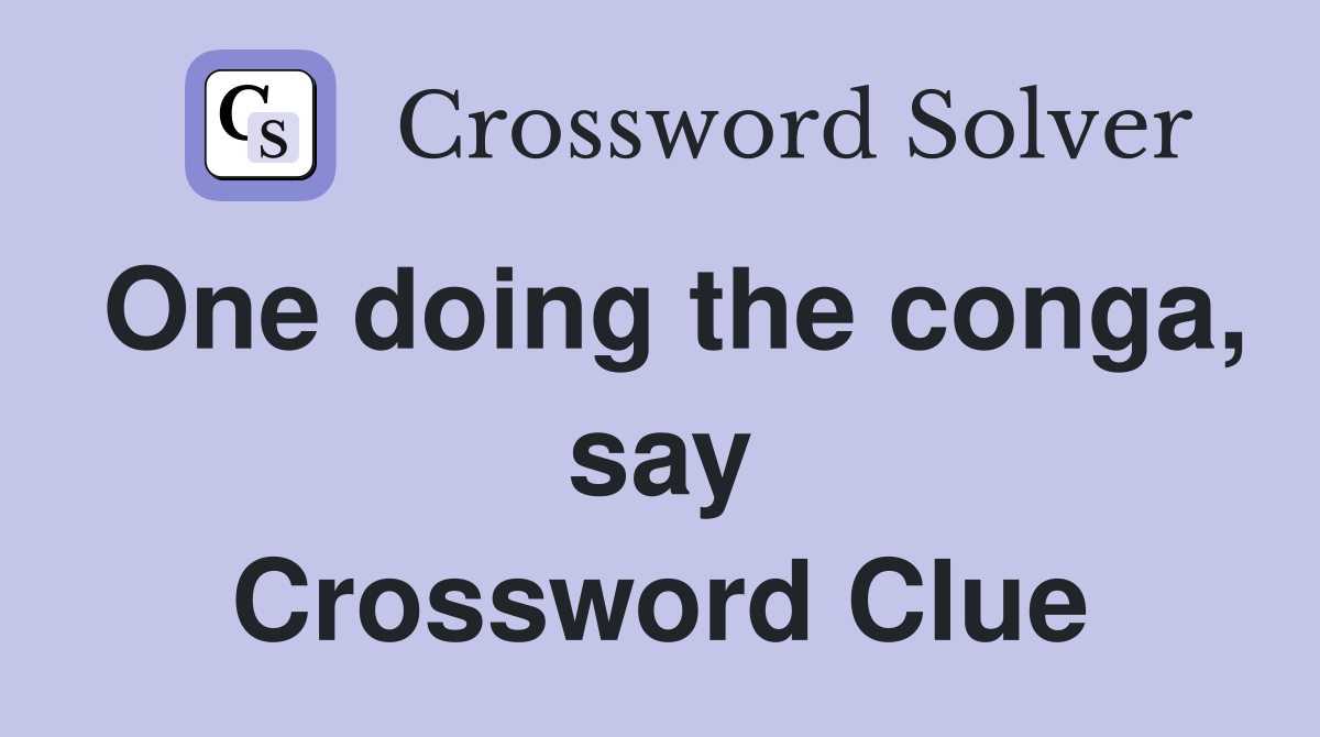 One doing the conga, say Crossword Clue