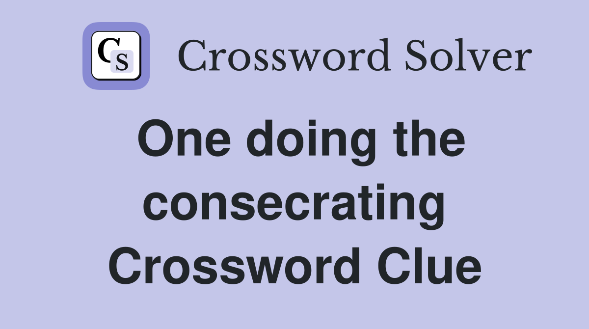 One doing the consecrating Crossword Clue