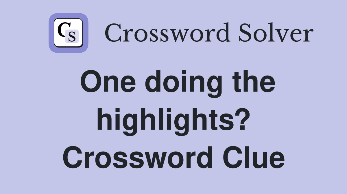 One doing the highlights? Crossword Clue