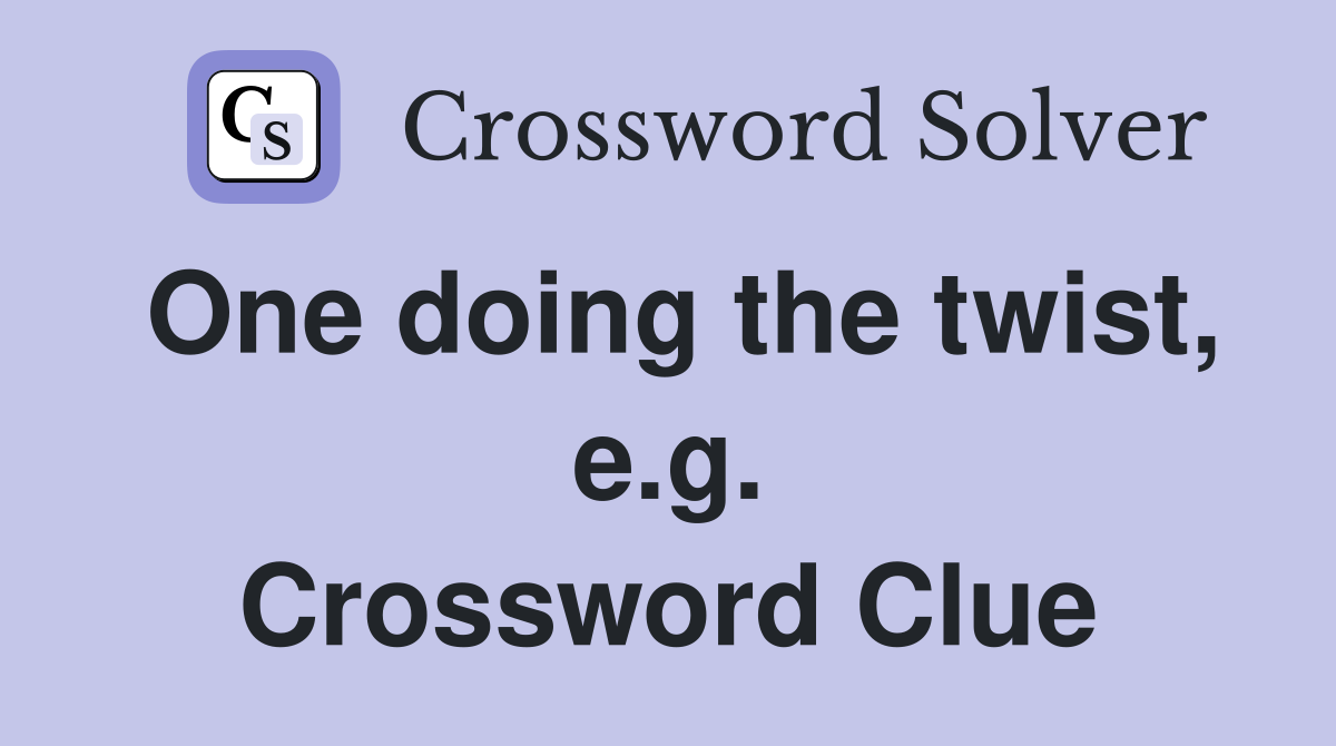 One doing the twist, e.g. Crossword Clue