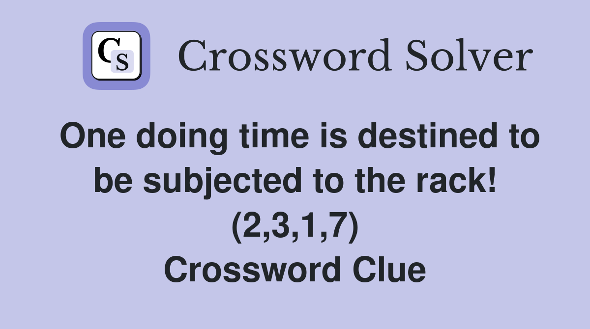 One doing time is destined to be subjected to the rack! (2,3,1,7) Crossword Clue