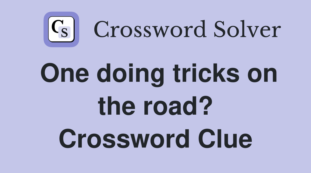 One doing tricks on the road? Crossword Clue
