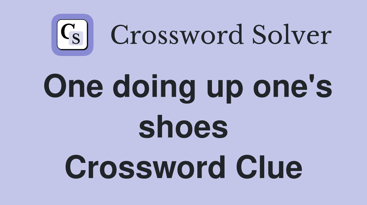 One doing up one's shoes Crossword Clue