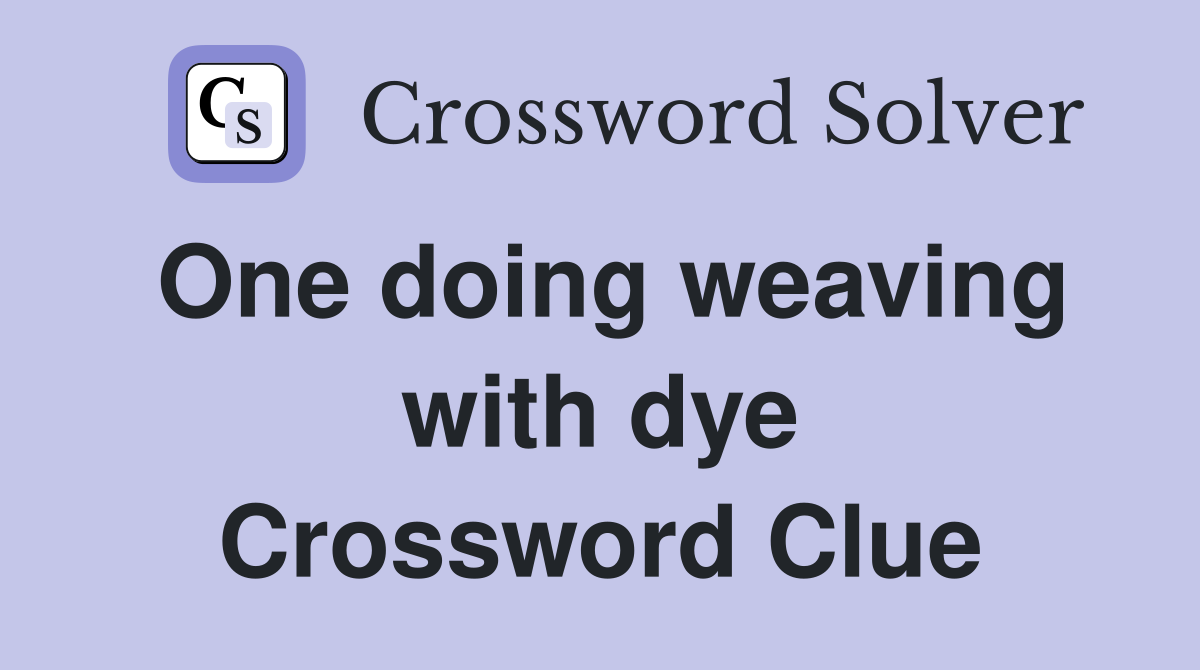 One doing weaving with dye Crossword Clue