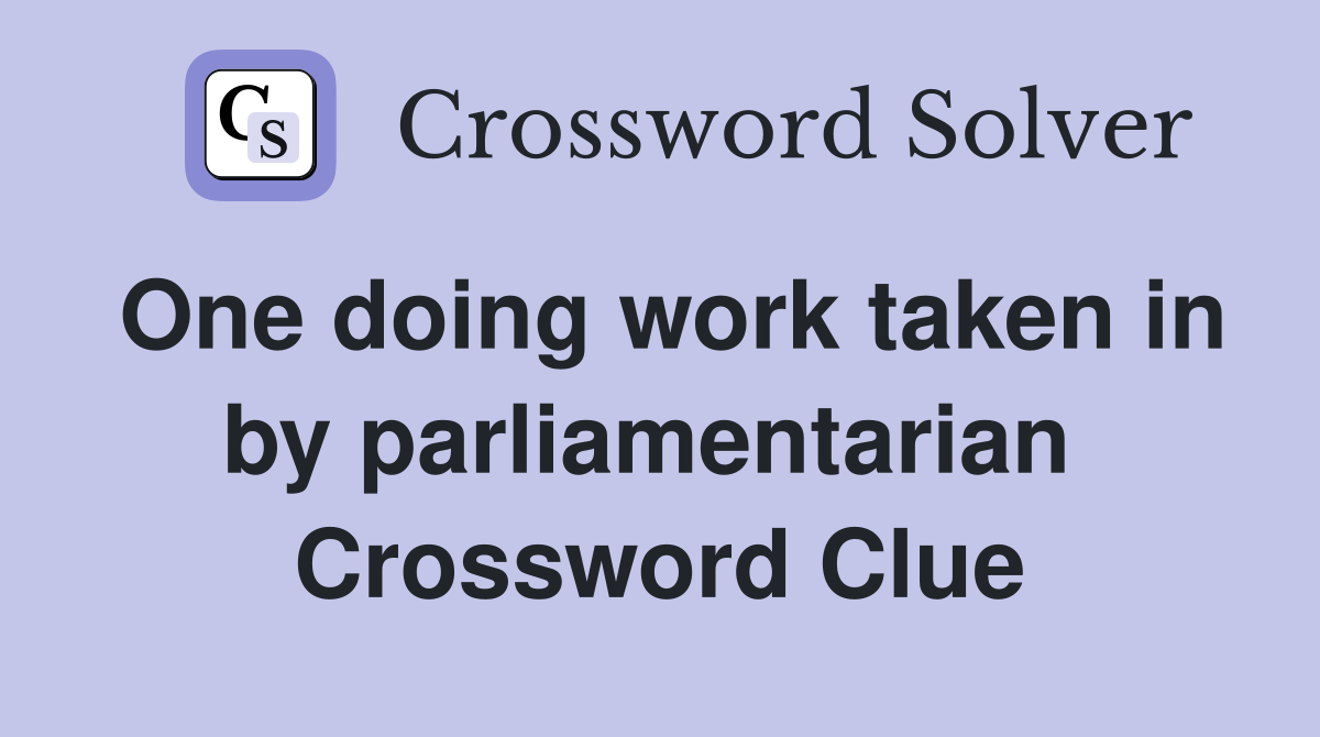One doing work taken in by parliamentarian  Crossword Clue