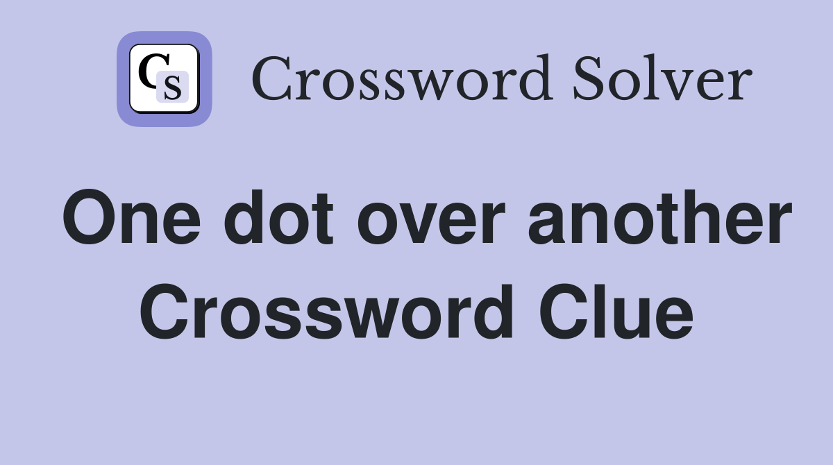 One dot over another Crossword Clue