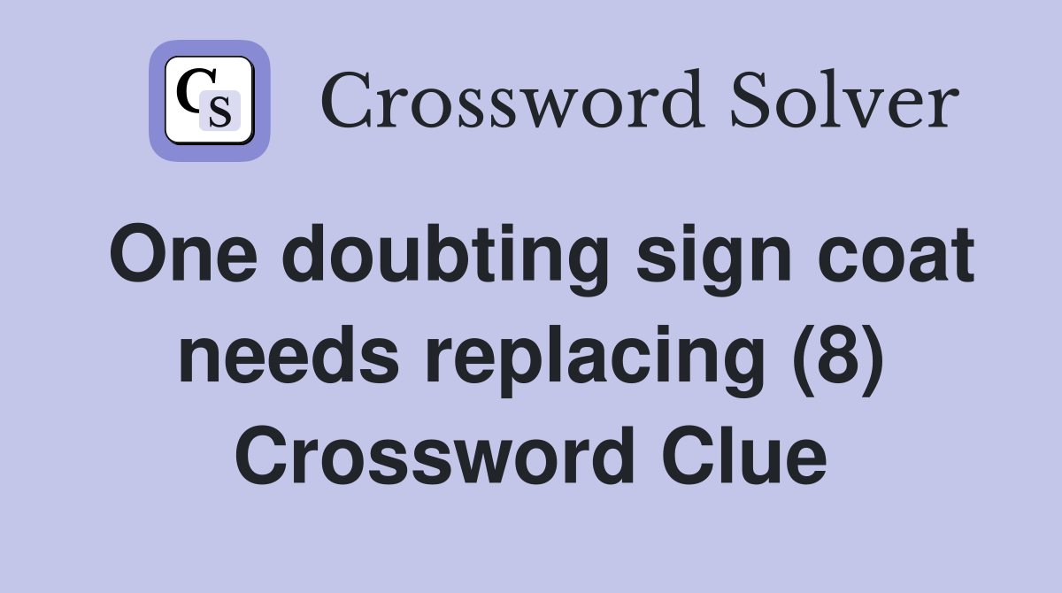 One doubting sign coat needs replacing (8) Crossword Clue