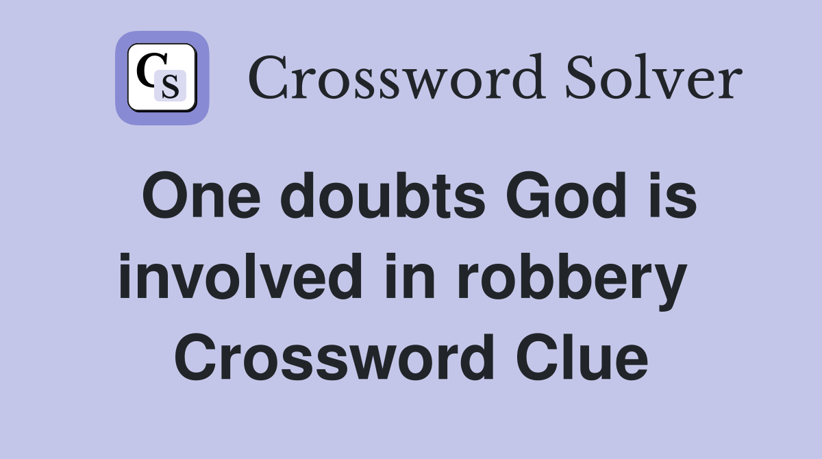 One doubts God is involved in robbery  Crossword Clue