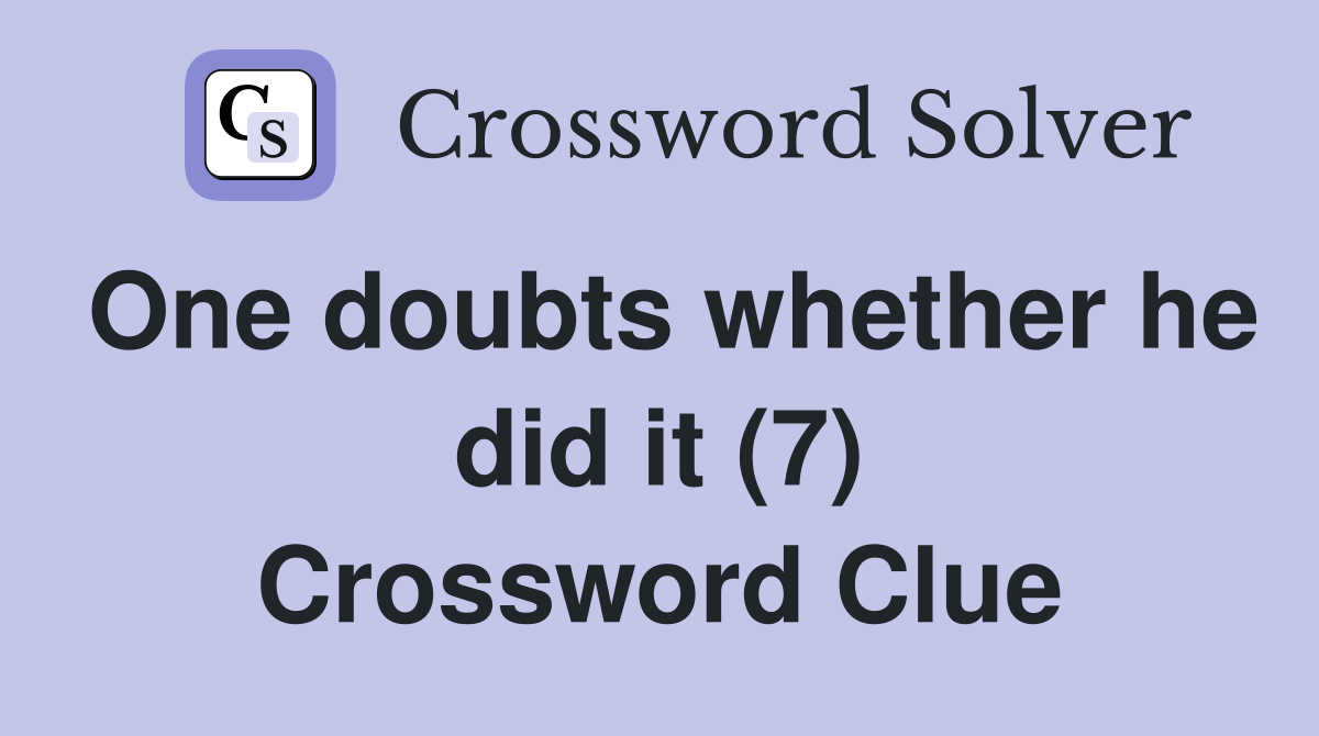One doubts whether he did it (7) Crossword Clue