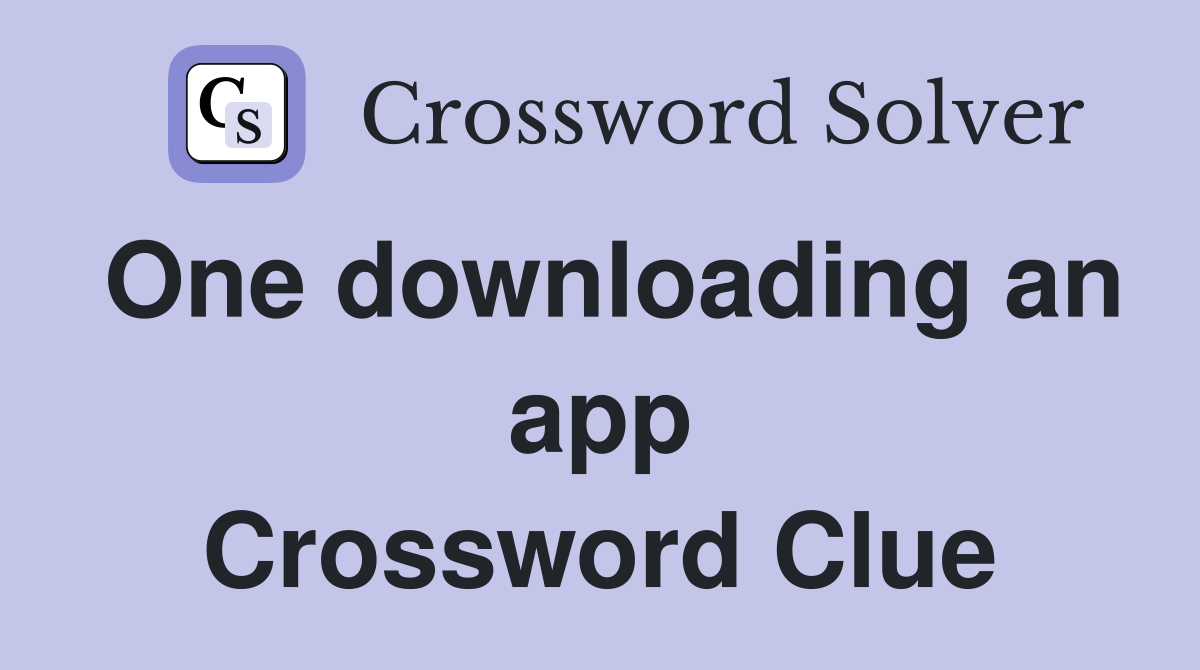 One downloading an app Crossword Clue
