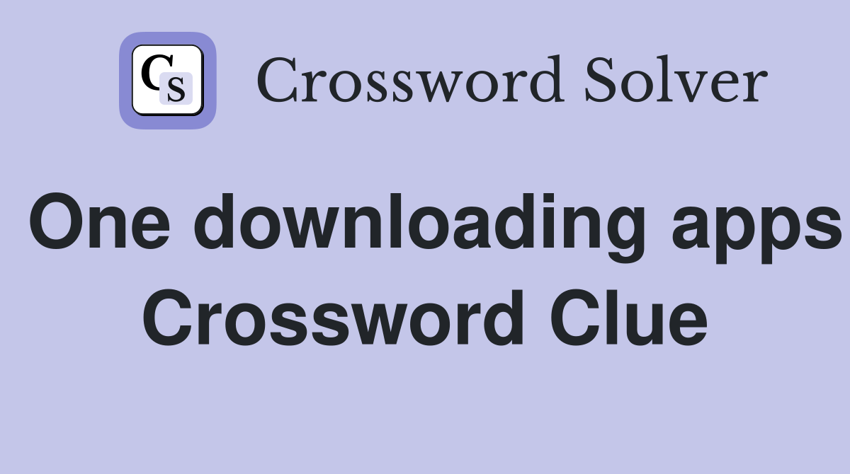 One downloading apps Crossword Clue