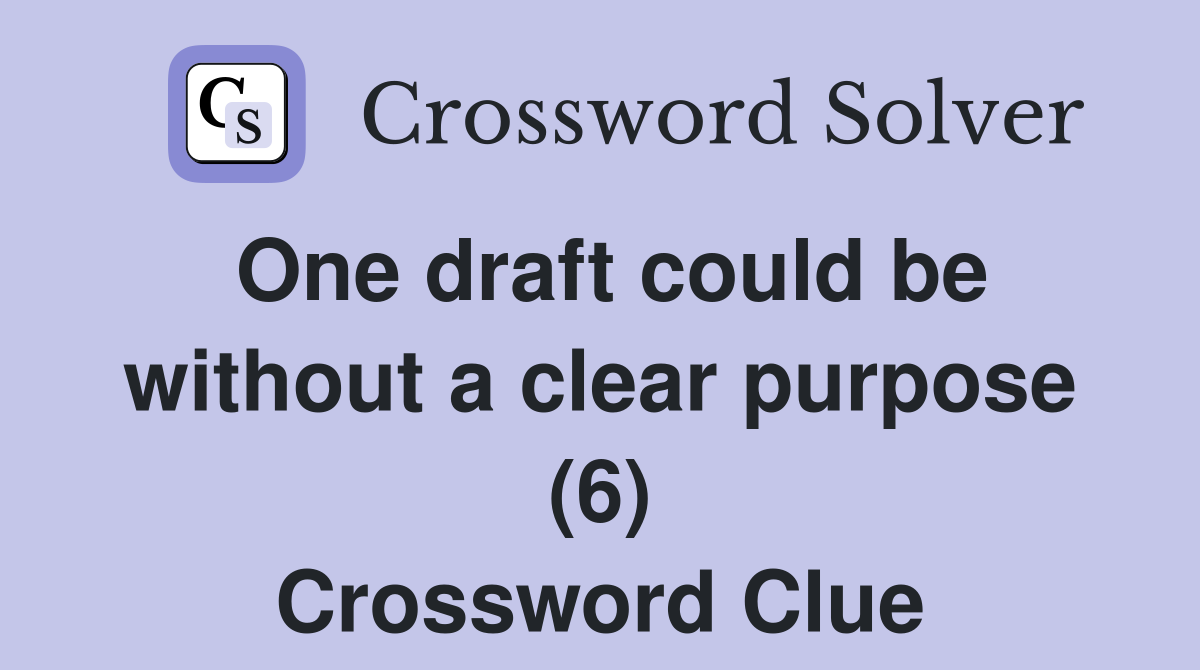 One draft could be without a clear purpose (6) Crossword Clue