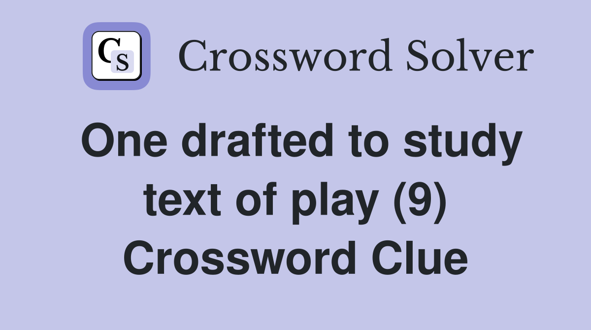 One drafted to study text of play (9) Crossword Clue