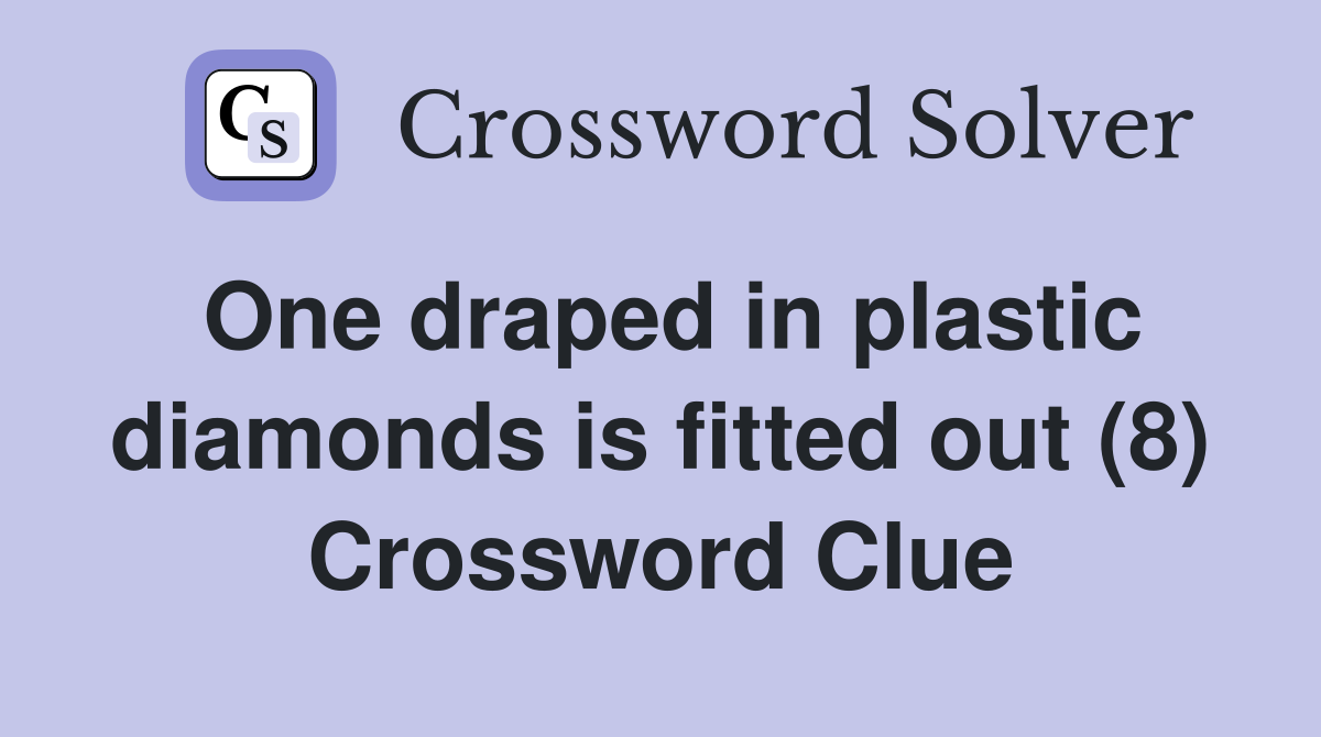 One draped in plastic diamonds is fitted out (8) Crossword Clue