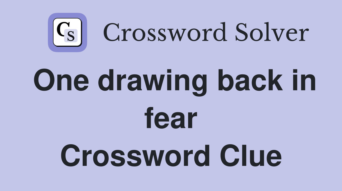 One drawing back in fear Crossword Clue