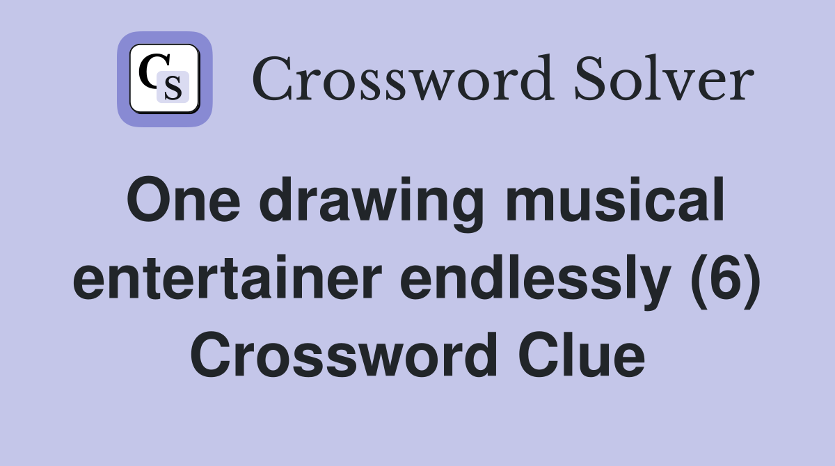 One drawing musical entertainer endlessly (6) Crossword Clue