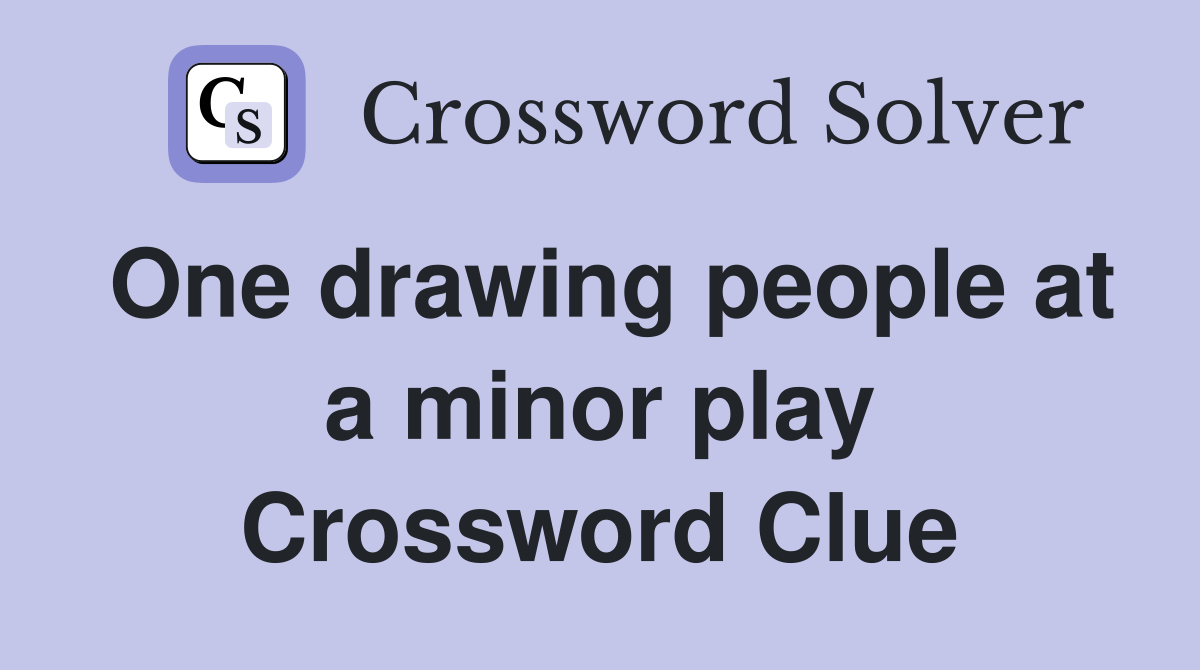 One drawing people at a minor play Crossword Clue