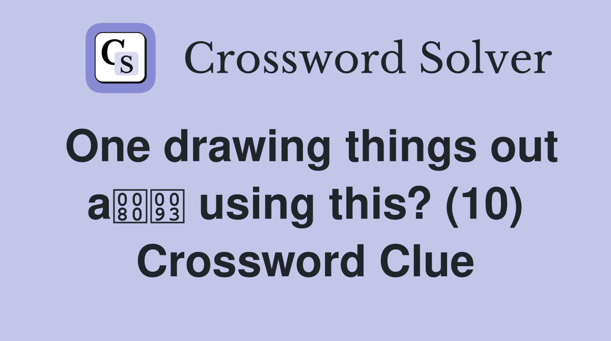 One drawing things out a using this? (10) Crossword Clue