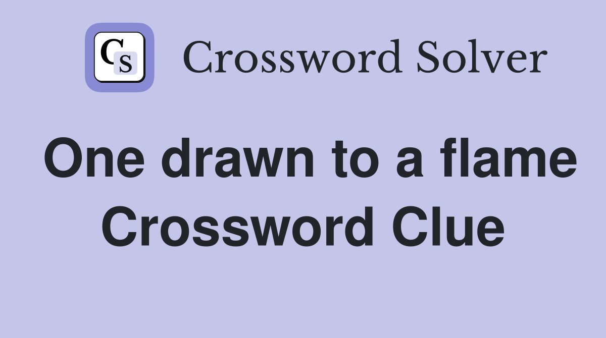 One drawn to a flame Crossword Clue