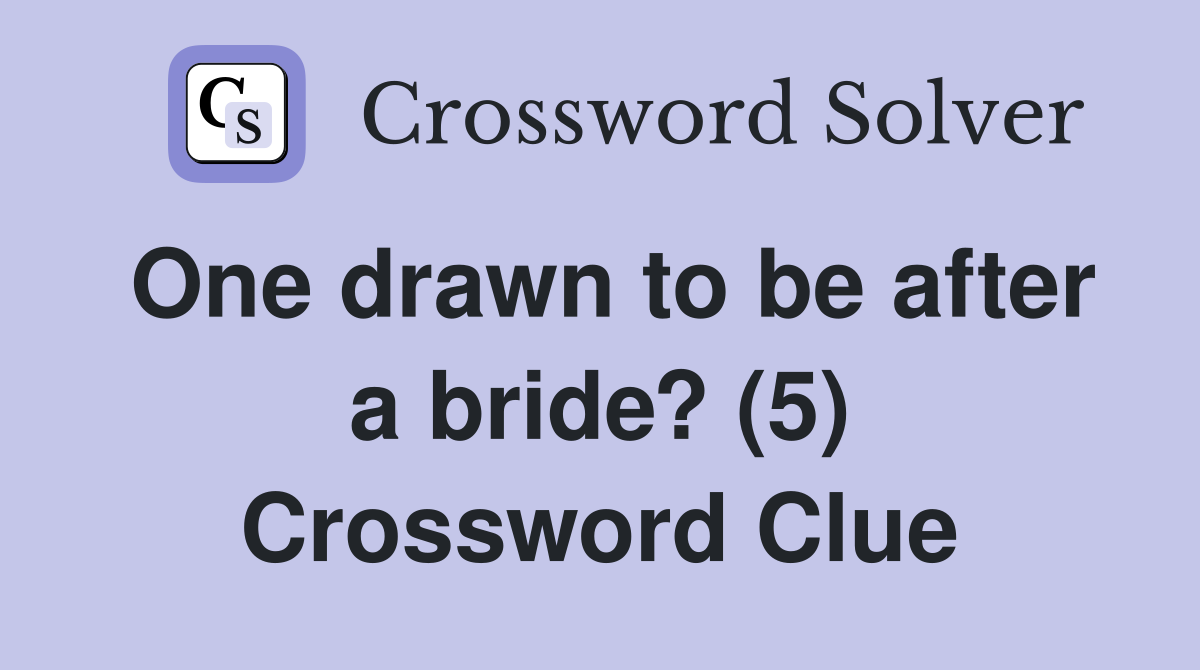 One drawn to be after a bride? (5) Crossword Clue