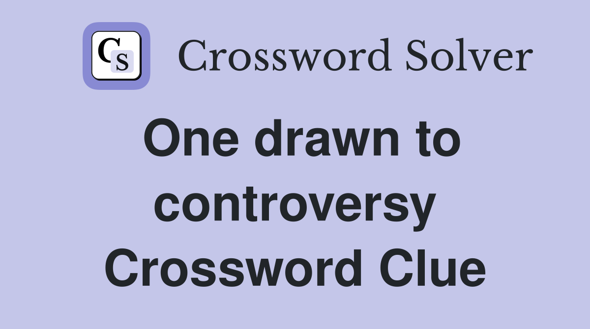 One drawn to controversy Crossword Clue