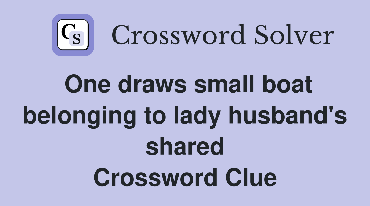 One draws small boat belonging to lady husband's shared Crossword Clue