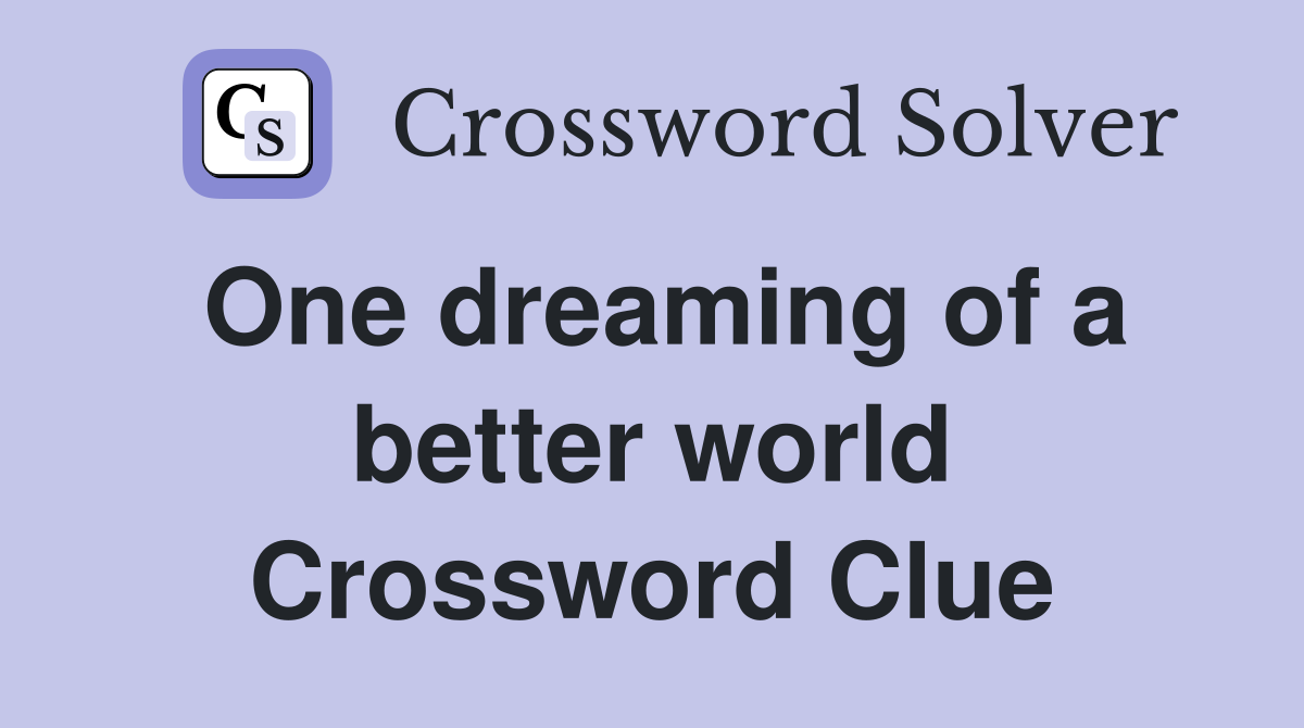 One dreaming of a better world Crossword Clue