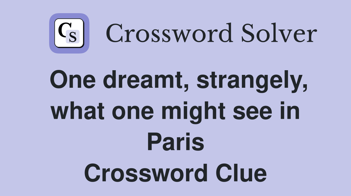 One dreamt, strangely, what one might see in Paris Crossword Clue