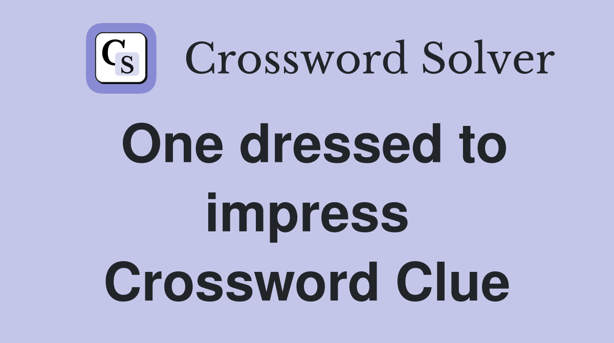 One dressed to impress Crossword Clue