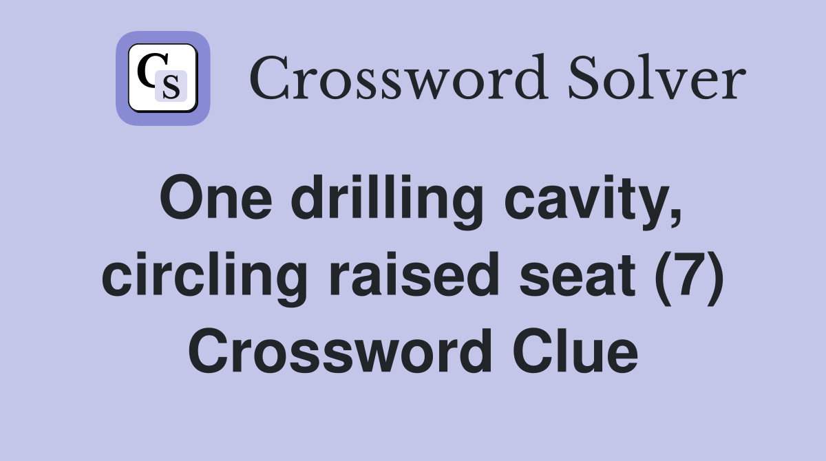 One drilling cavity, circling raised seat (7) Crossword Clue