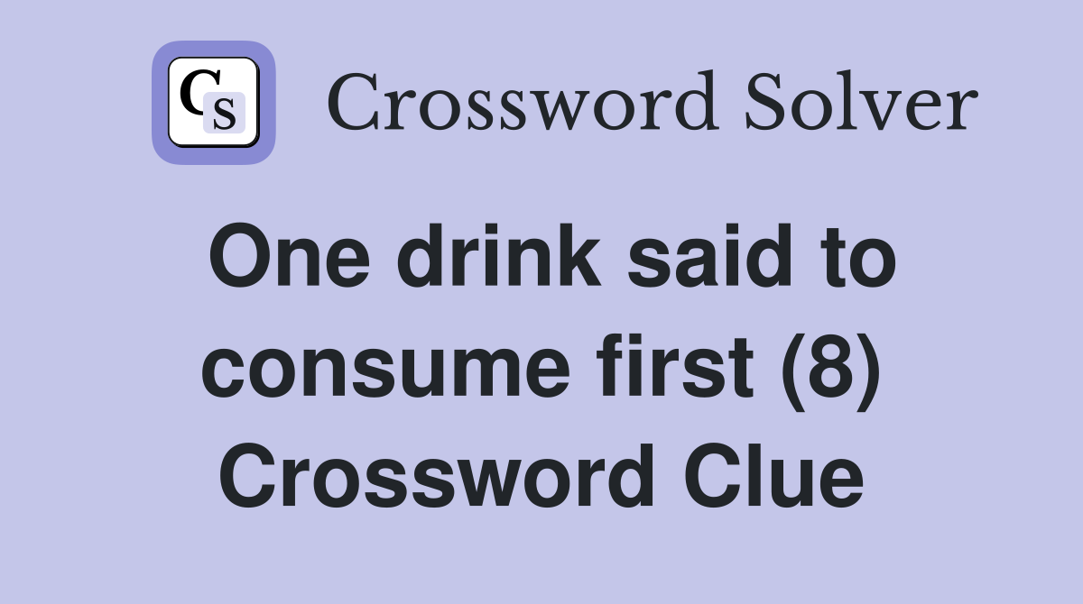 One drink said to consume first (8) Crossword Clue