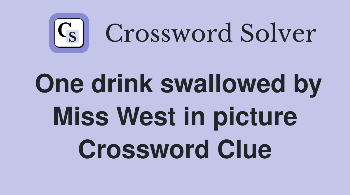 One drink swallowed by Miss West in picture Crossword Clue